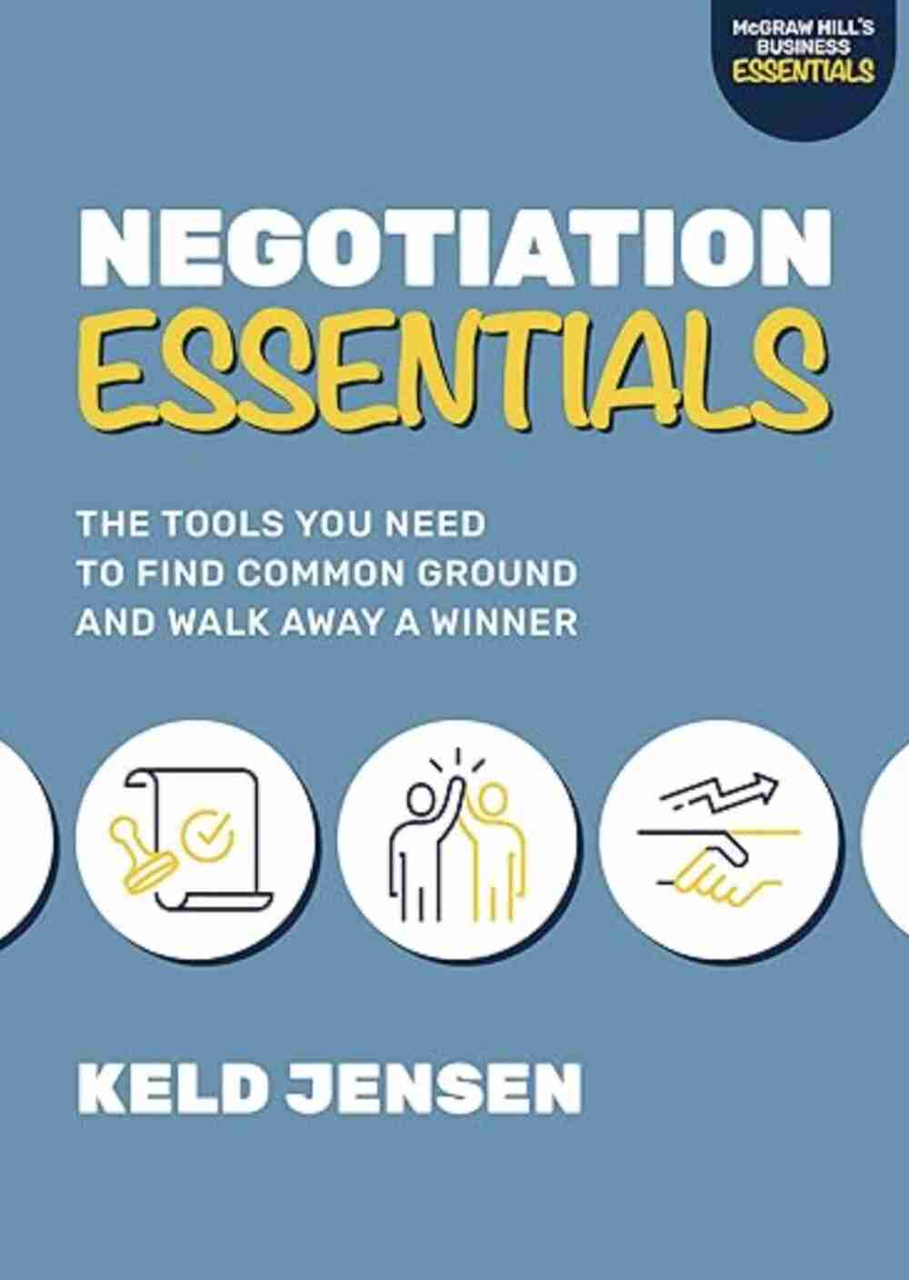 Negotiation Essentials: The Tools You Need to Find Common Ground and Walk Away a Winner